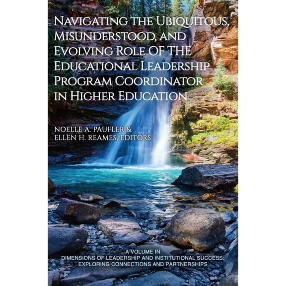 Dimensions of Leadership and Institution Navigating the Ubiquitous, Misunderstood, and Evolving Role of the Educational Leadership Program Coordinator in Higher , (Paperback)