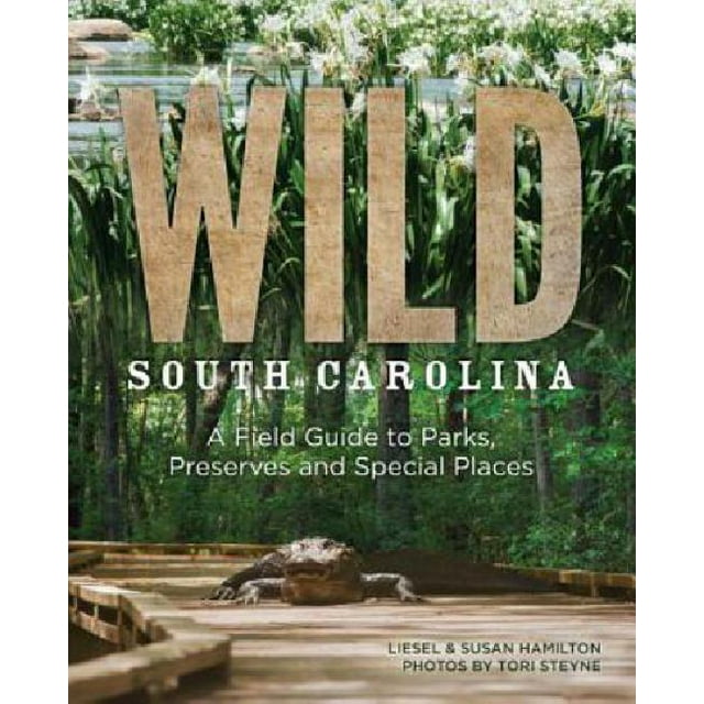 Wild South Carolina: A Field Guide to Parks, Preserves and Special Places