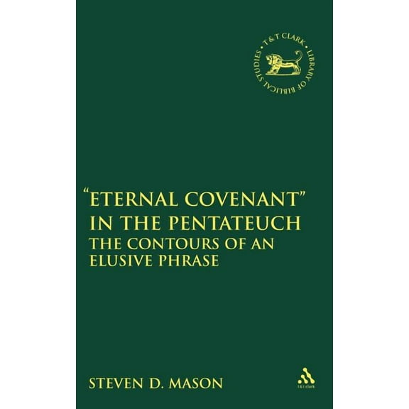 Library of Hebrew Bible/Old Testament St Eternal Covenant in the Pentateuc: The Contours of an Elusive Phrase, Book 494, (Hardcover)