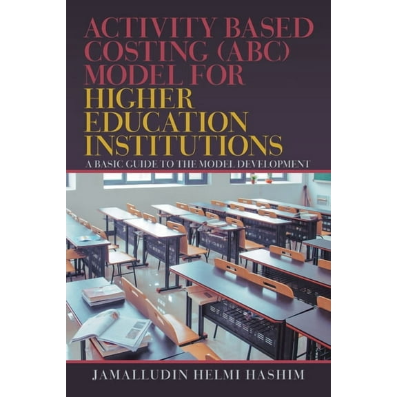 Activity Based Costing ABC Model for Higher Education Institutions : A Basic Guide to the Model Development