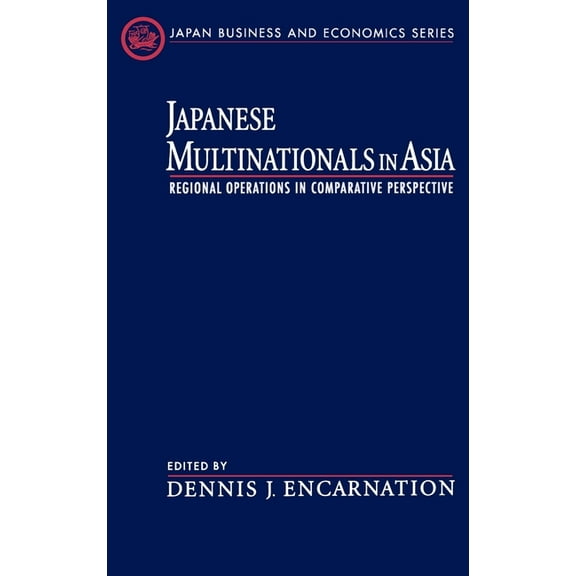 Japan Business and Economics Japanese Multinationals in Asia: Regional Operations in Comparative Perspective, (Hardcover)