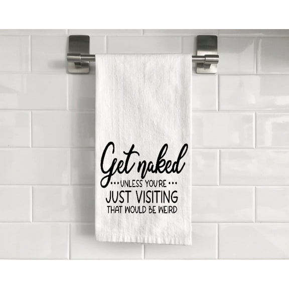 Get Naked Unless You're Just Visiting That Would Be Weird Flour Sack Tea Towel 27" x 27" Trifolded 100% Cotton Highly Absorbent Bathroom Kitchen Dish Towel Humourous Sarcastic Gift BTT018