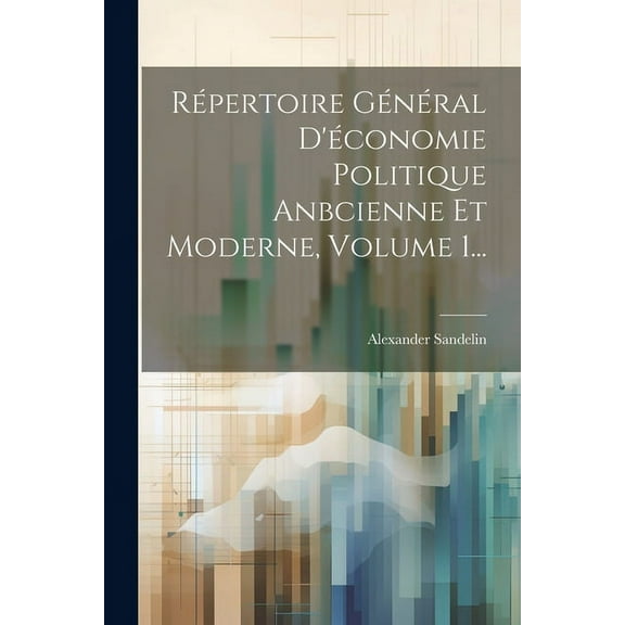 Répertoire Général D'économie Politique Anbcienne Et Moderne, Volume 1... (Paperback)