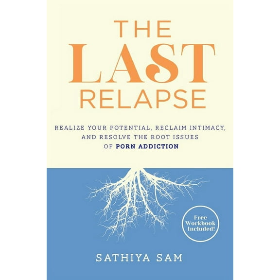 The Last Relapse: Realize Your Potential, Reclaim Intimacy, and Resolve the Root Issues of Porn Addiction, (Paperback)
