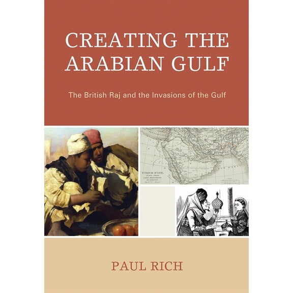 Middle East Classics Creating the Arabian Gulf: The British Raj and the Invasions of the Gulf, (Paperback)