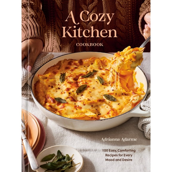 A Cozy Kitchen Cookbook: 100 Easy, Comforting Recipes for Every Mood and Desire, (Hardcover)