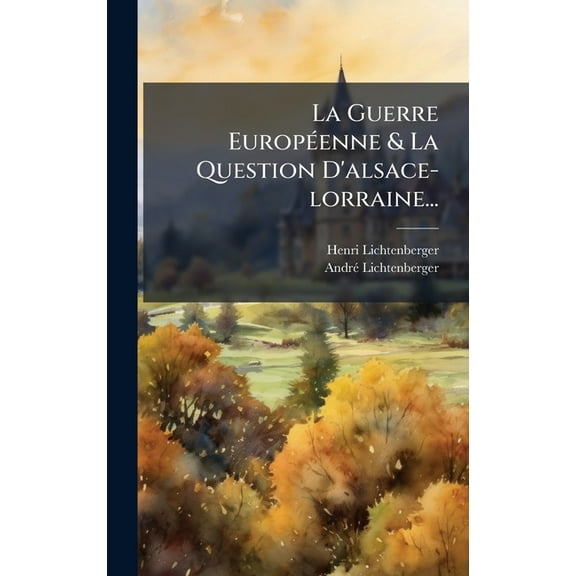 La Guerre EuropÃ(c)enne & La Question D'alsace-lorraine..., (Hardcover)