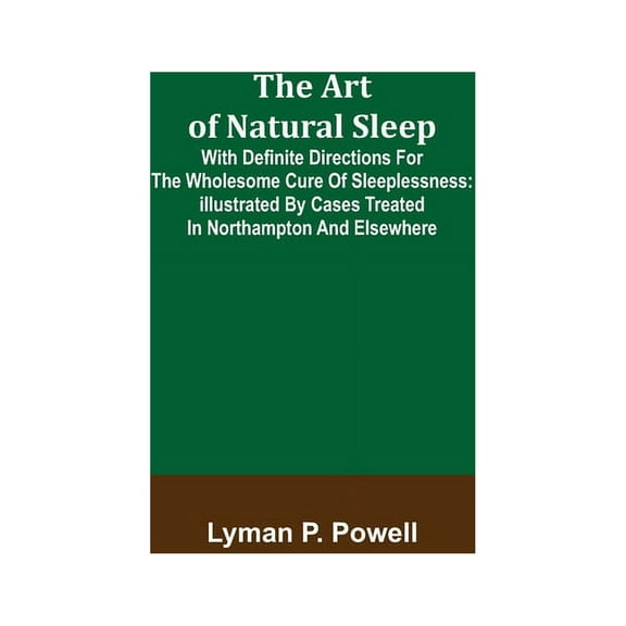 The Art of Natural Sleep; With definite directions for the wholesome cure of sleeplessness: illustrated by cases treated, (Paperback)
