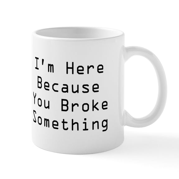 CafePress - You Broke Something Mug (White) - 11 oz Ceramic Mug - Novelty Coffee Tea Cup