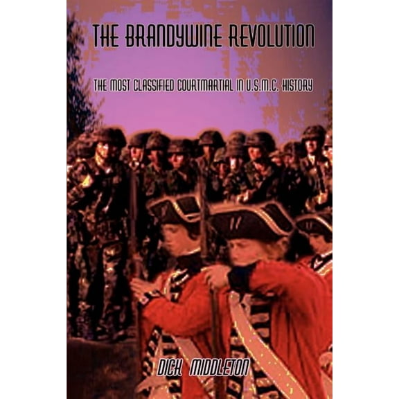 The Brandywine Revolution: The Most Classified Courtmartial in U.S.M.C. History (Paperback) by Dick Middleton