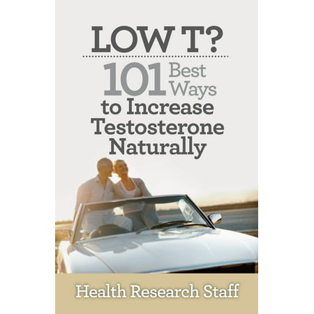Low T? 101 Best Ways to Increase Testosterone Naturally - (The Best Way To Increase Testosterone)