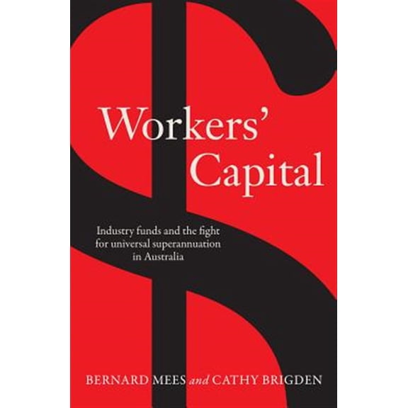 Pre-Owned Workers' Capital : Industry Funds and the Fight for Universal Superannuation in Australia (Paperback)