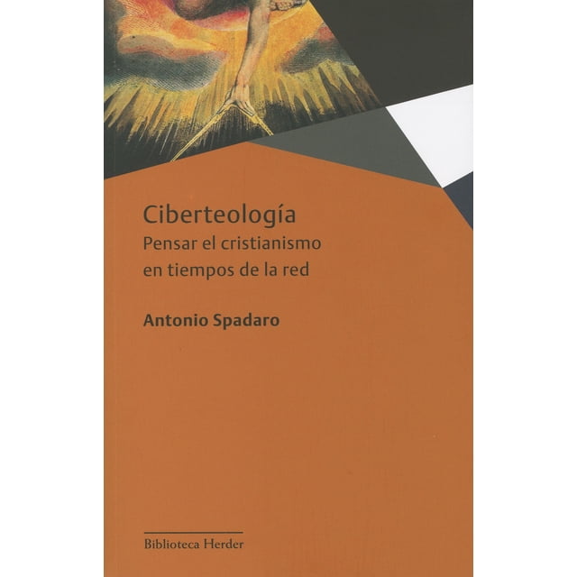 CIBERTEOLOGIA: PENSAR EL CRISTIANISMO EN TIEMPOS DE LA RED EDITORIAL HERDER ANTONIO SPADARO