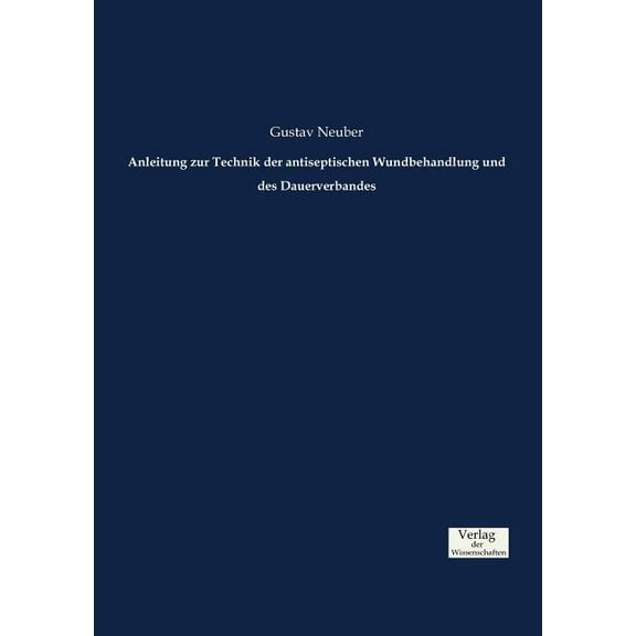 Anleitung zur Technik der antiseptischen Wundbehandlung und des Dauerverbandes, (Paperback)