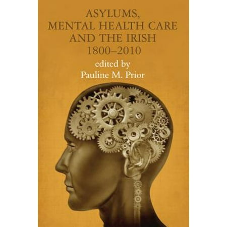 Asylums, Mental Health Care and the Irish : Historical Studies, 1800-2010