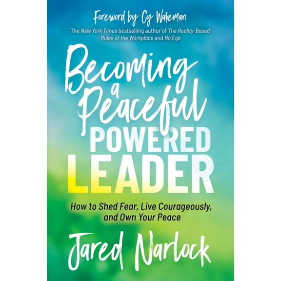 Becoming a Peaceful Powered Leader: How to Shed Fear, Live Courageously, and Own Your Peace, (Paperback)