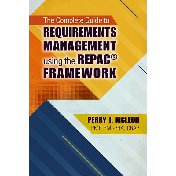The Complete Guide to Requirements Management Using the REPAC® Framework (Paperback)