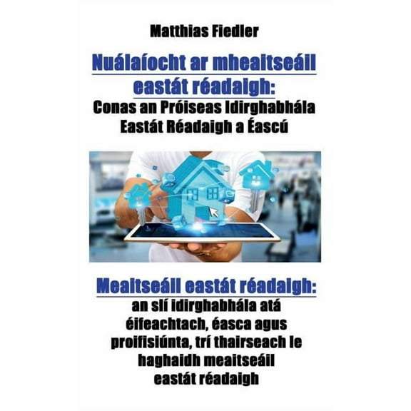 Nuálaíocht ar mheaitseáil eastát réadaigh: Conas an Próiseas Idirghabhála Eastát Réadaigh a Éascú Meaitseáil eastát réad, (Paperback)