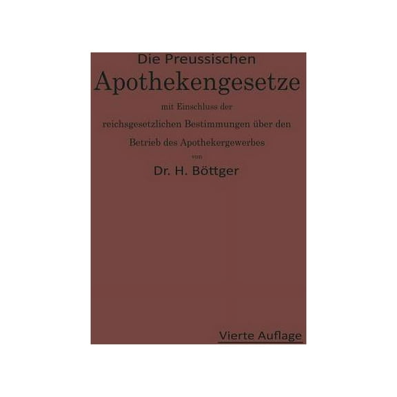 Die PreuÃischen Apothekengesetze Mit EinschluÃ Der Reichsgesetzlichen Bestimmungen Ãber Den Betrieb Des Apothekergewerbe, (Paperback)