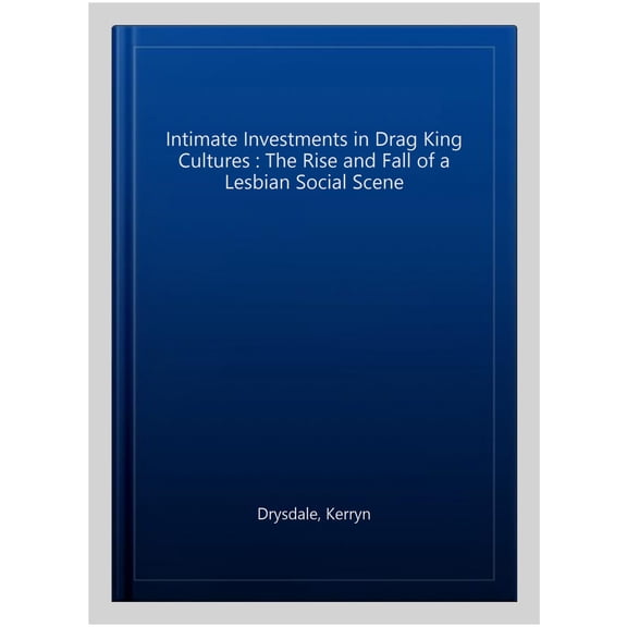 Pre-Owned Intimate Investments in Drag King Cultures: The Rise and Fall of a Lesbian Social Scene, (Paperback)