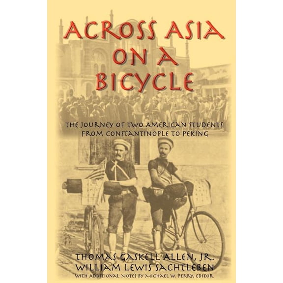 Across Asia on a Bicycle : The Journey of Two American Students from Constantinople to Peking (Paperback)