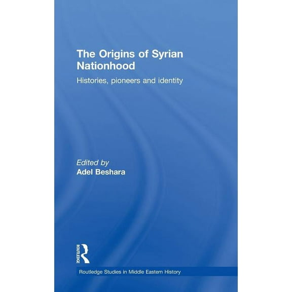 Routledge Studies in Middle Eastern Hist The Origins of Syrian Nationhood: Histories, Pioneers and Identity, (Hardcover)