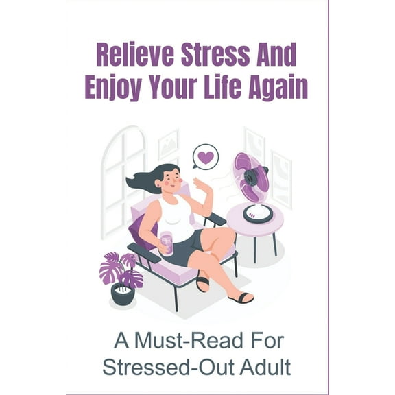 Relieve Stress And Enjoy Your Life Again: A Must-Read For Stressed-Out Adult: How To Manage Stress At Work (Paperback)