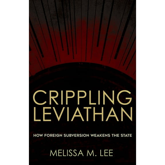 Crippling Leviathan: How Foreign Subversion Weakens the State, (Hardcover)