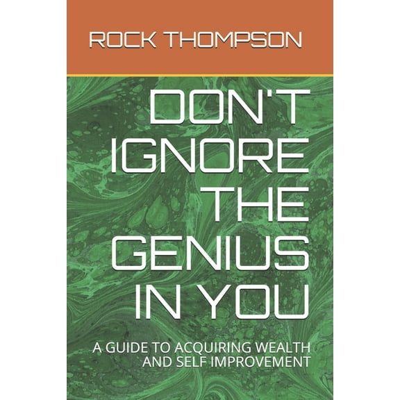 Don't Ignore the Genius in You: A Guide to Acquiring Wealth and Self Improvement, (Paperback)