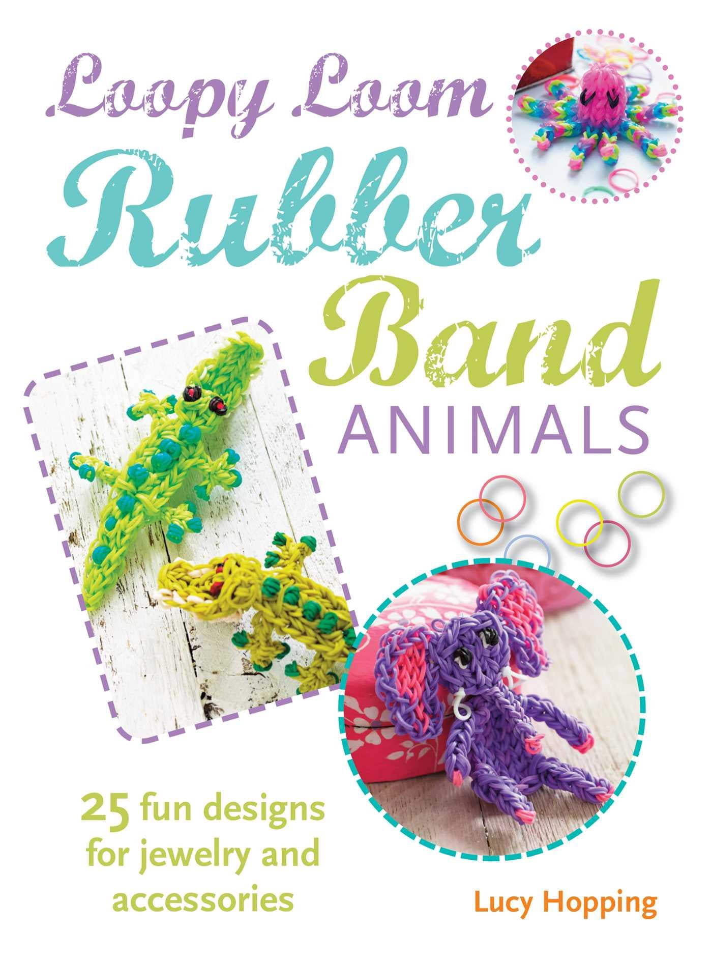 Loopy Loom Rubber Band Animals 25 fun designs for jewelry and accessories