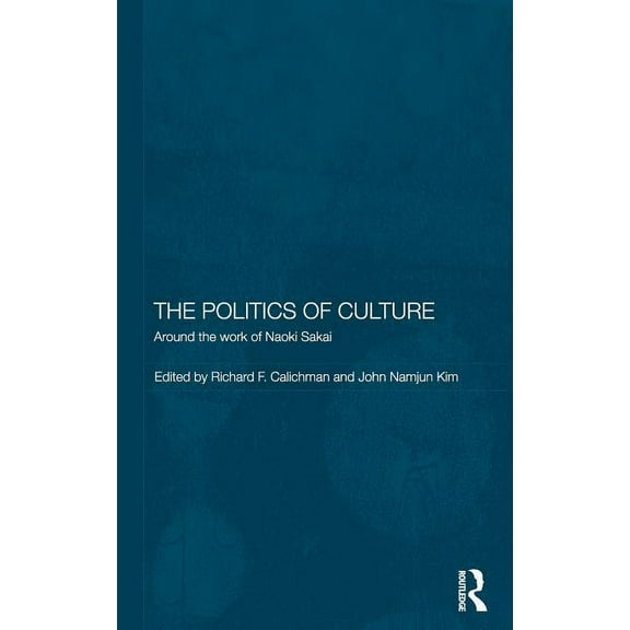 Routledge/Leiden Modern East Asian Polit The Politics of Culture: Around the Work of Naoki Sakai, (Hardcover)