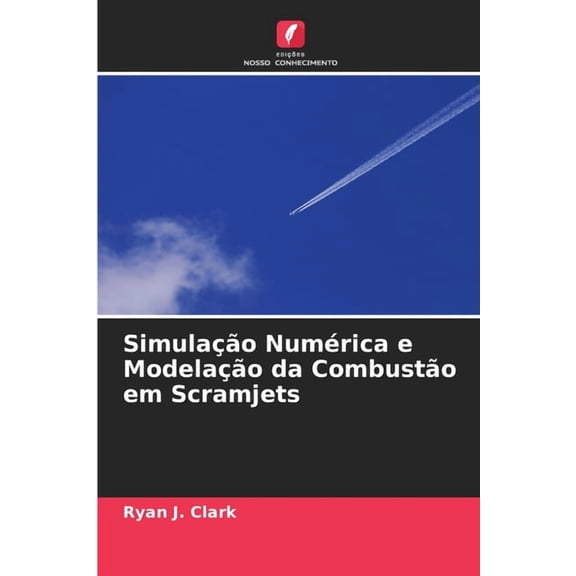 SimulaÃ§Ã£o NumÃ©rica e ModelaÃ§Ã£o da CombustÃ£o em Scramjets, (Paperback)