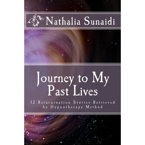 Journey to My Past Lives: 12 Reincarnation Stories Retrieved by Hypnotherapy Method (Paperback)