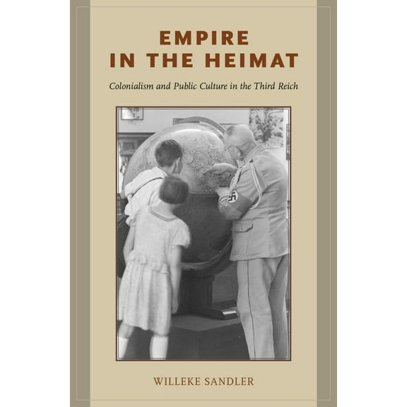 Empire in the Heimat: Colonialism and Public Culture in the Third Reich, (Hardcover)