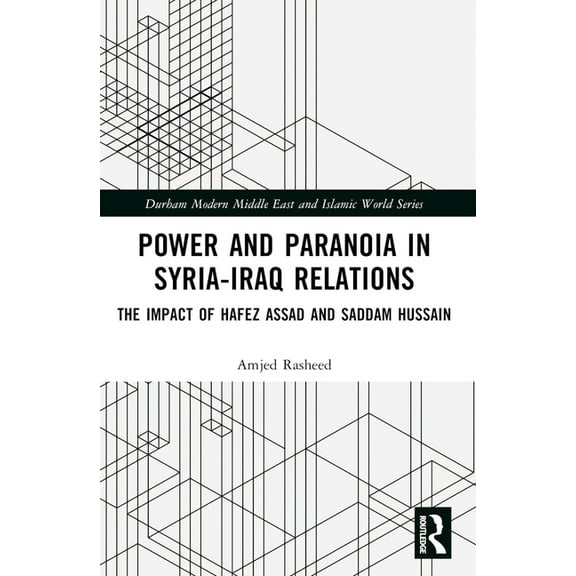 Durham Modern Middle East and Islamic Wo Power and Paranoia in Syria-Iraq Relations: The Impact of Hafez Assad and Saddam Hussain, (Paperback)