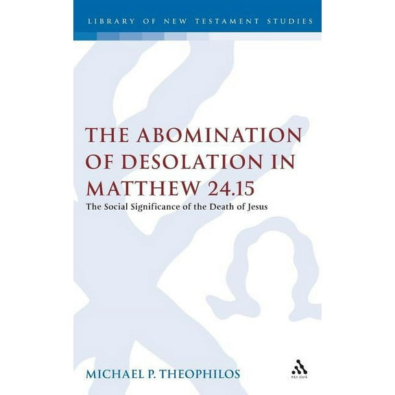 Library of New Testament Studies The Abomination of Desolation in Matthew 24.15, Book 437, (Hardcover)