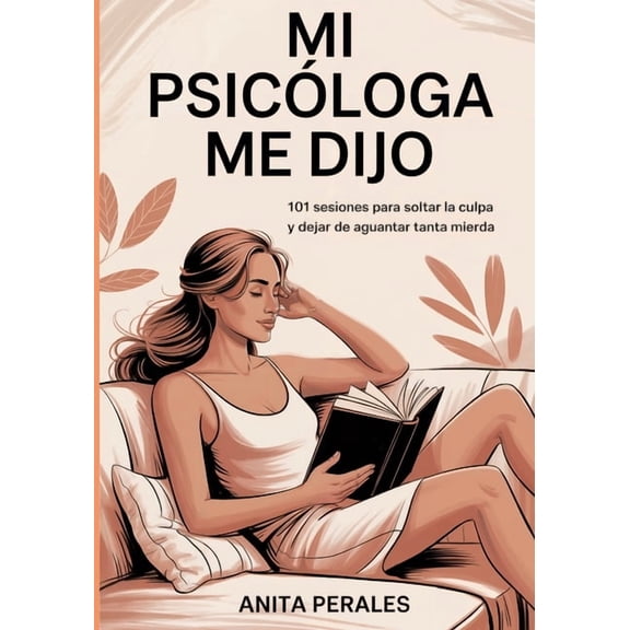 Mi Psicóloga Me Dijo: 101 sesiones para soltar la culpa y dejar de aguantar tanta mierda, (Paperback)