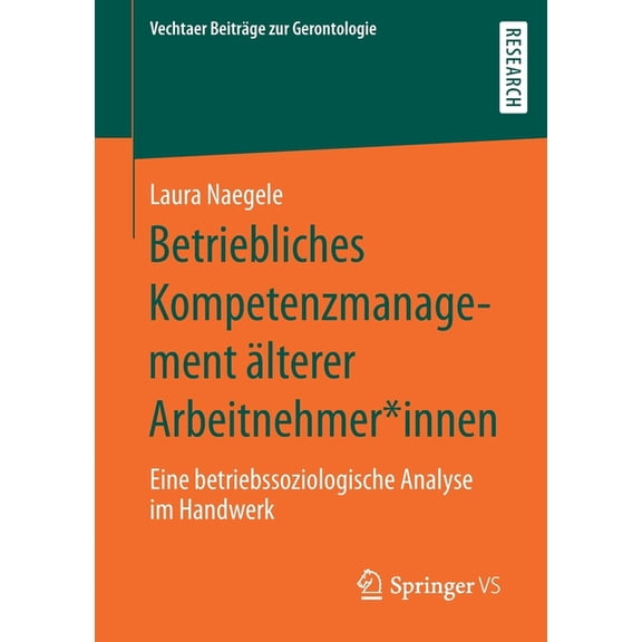Vechtaer BeitrÃ¤ge Zur Gerontologie Betriebliches Kompetenzmanagement Ãlterer Arbeitnehmer*innen: Eine Betriebssoziologische Analyse Im Handwerk, (Paperback)