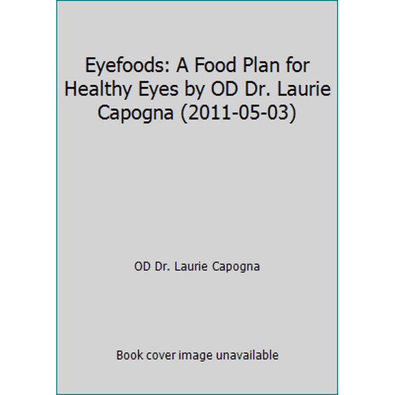Pre-Owned Eyefoods: A Food Plan for Healthy Eyes by OD Dr. Laurie Capogna (2011-05-03) (Paperback) 0986807923 9780986807923