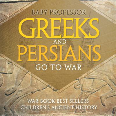 Greeks and Persians Go to War : War Book Best Sellers Children's Ancient