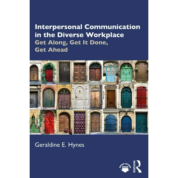 Interpersonal Communication in the Diverse Workplace: Get Along, Get It Done, Get Ahead, (Paperback)