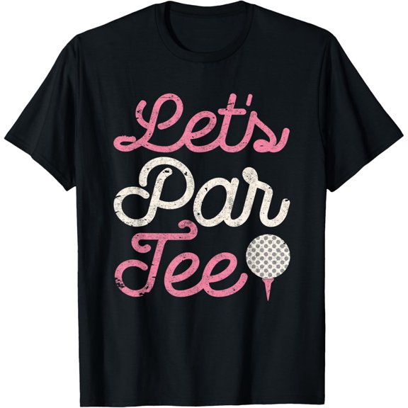 Let's Par Tee Funny Golf Shirt Golfer Girl Women Party Team T-Shirt men and women can wear,black,white,creative gift