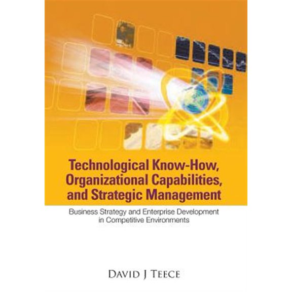 Pre-Owned Technological Know-How, Organizational Capabilities, and Strategic Management: Business Strategy and Enterprise Development in Competitive Environments (Paperback)