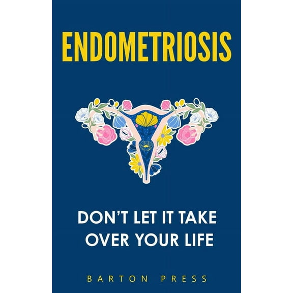 Endometriosis: Don't Let It Take Over Your Life, (Paperback)