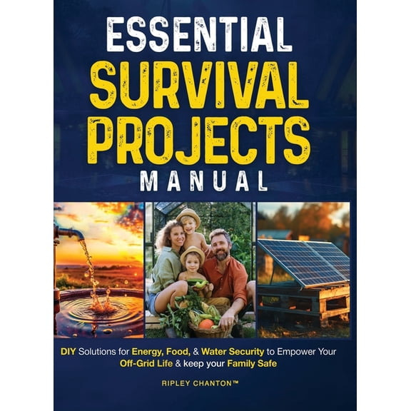 Ripley Chanton Survival Essential Survival Projects Manual: DIY Solutions for Energy, Food & Water Security to Empower Your Off-Grid Life &a, Book 1, (Hardcover)