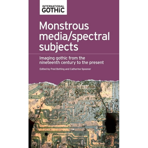 International Gothic Monstrous Media/Spectral Subjects: Imaging Gothic from the Nineteenth Century to the Present, (Paperback)