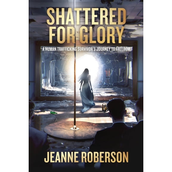 Shattered for Glory: A Human Trafficking Survivor's Journey to Freedom, (Paperback)