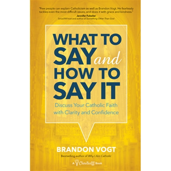 Pre-Owned What to Say and How to Say It: Discuss Your Catholic Faith with Clarity and Confidence (Paperback) 1594719594 9781594719592