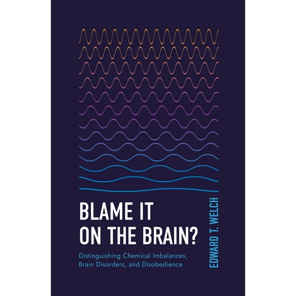 Blame It on the Brain?: Distinguishing Chemical Imbalances, Brain Disorders, and Disobedience, (Paperback)
