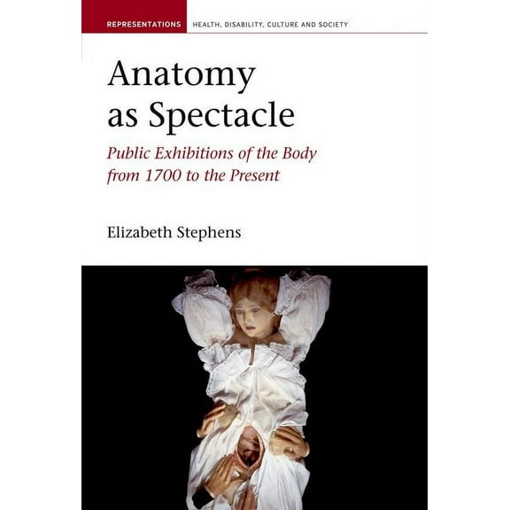 Liverpool Studies in Health, Disability, Anatomy as Spectacle: Public Exhibitions of the Body from 1700 to the Present, Book 5, (Paperback)